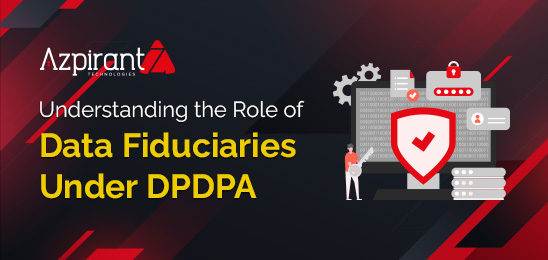 Understanding the Role of Data Fiduciaries Under DPDPA
